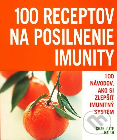 Kniha: 100 receptov na posilnenie imunity (Charlotte Haigh). Slovart, 2008 Kniha: 100 receptov na posilnenie imunity (Charlotte Haigh). Slovart, 2008