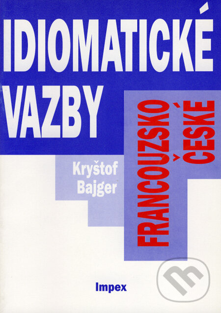 Kniha: Francouzsko-české idiomatické vazby (Kryštof Bajger). Impex Kniha: Francouzsko-české idiomatické vazby (Kryštof Bajger). Impex