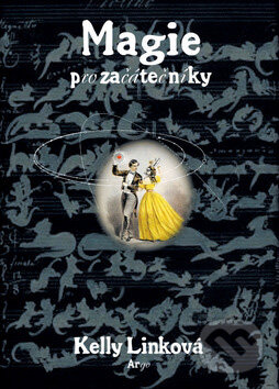 Kniha: Magie pro začátečníky (Kelly Linková). Argo, 2008 Kniha: Magie pro začátečníky (Kelly Linková). Argo, 2008