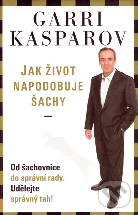 Kniha: Jak život napodobuje šachy (Garri Kasparov). Argo, 2008 Kniha: Jak život napodobuje šachy (Garri Kasparov). Argo, 2008