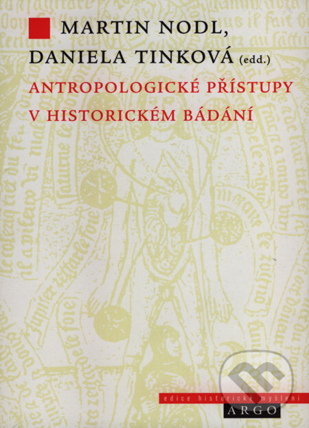 Antropologické přístupy v historickém bádání - Martin Nodl, Daniela Tinková, Argo, 2007