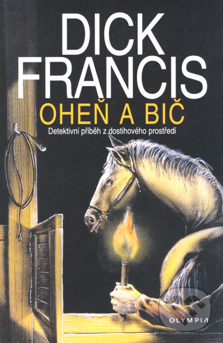 Kniha: Oheň a bič (Dick Francis). Olympia, 2008 Kniha: Oheň a bič (Dick Francis). Olympia, 2008
