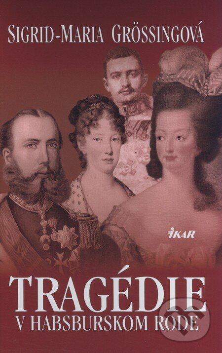 Kniha: Tragédie v habsburskom rode (Sigrid-Maria Grössingová). Ikar, 2008 Kniha: Tragédie v habsburskom rode (Sigrid-Maria Grössingová). Ikar, 2008