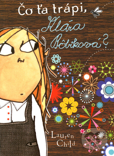 Kniha: Čo ťa trápi, Klára Bôbiková? (Lauren Child). Slovart, 2008 Kniha: Čo ťa trápi, Klára Bôbiková? (Lauren Child). Slovart, 2008