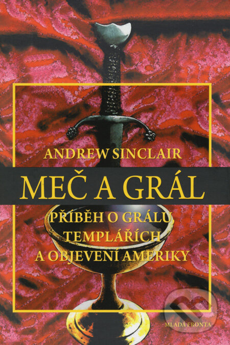 Kniha: Meč a grál (Andrew Sinclair). Mladá fronta, 2008 Kniha: Meč a grál (Andrew Sinclair). Mladá fronta, 2008