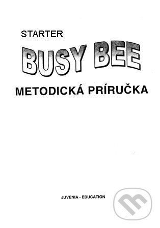 Kniha: Busy Bee: Starter (Metodická príručka) (Juvenia Education Studio). Juvenia Education Studio, 2006 Kniha: Busy Bee: Starter (Metodická príručka) (Juvenia Education Studio). Juvenia Education Studio, 2006