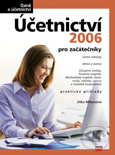 Kniha: Účetnictví 2006 pro začátečníky (Jitka Mrkosová). Computer Press, 2006 Kniha: Účetnictví 2006 pro začátečníky (Jitka Mrkosová). Computer Press, 2006