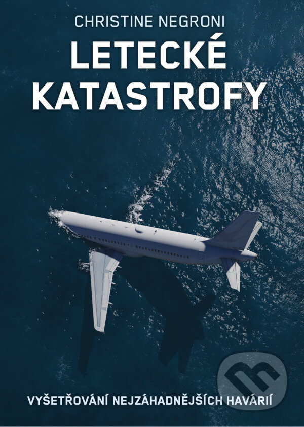 E-kniha: Letecké katastrofy (Christine Negroni). CPRESS, 2018 E-kniha: Letecké katastrofy (Christine Negroni). CPRESS, 2018