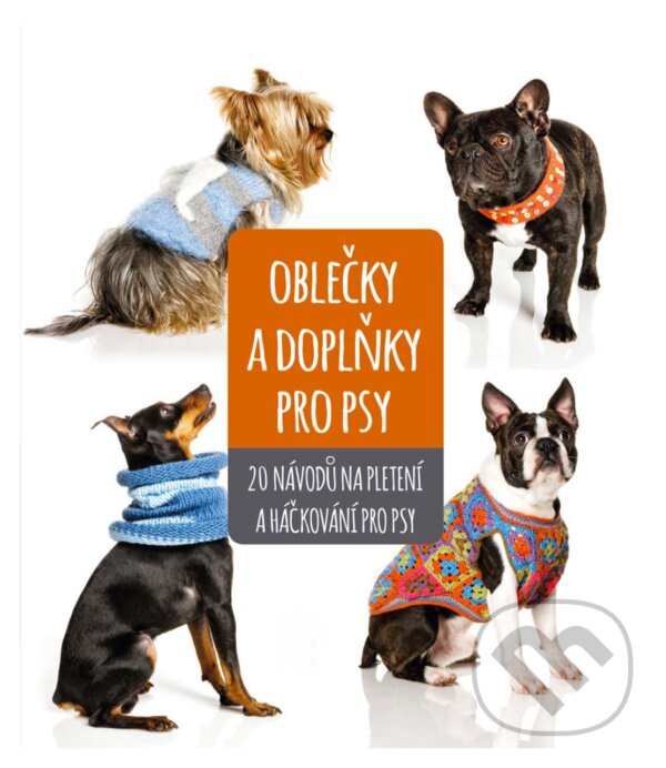 E-kniha: Oblečky a doplňky pro psy (Autorský kolektív). CPRESS, 2018 E-kniha: Oblečky a doplňky pro psy (Autorský kolektív). CPRESS, 2018