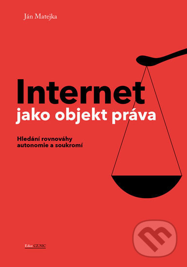 Kniha: Internet jako objekt práva (Ján Matejka). CZ.NIC, 2013 Kniha: Internet jako objekt práva (Ján Matejka). CZ.NIC, 2013
