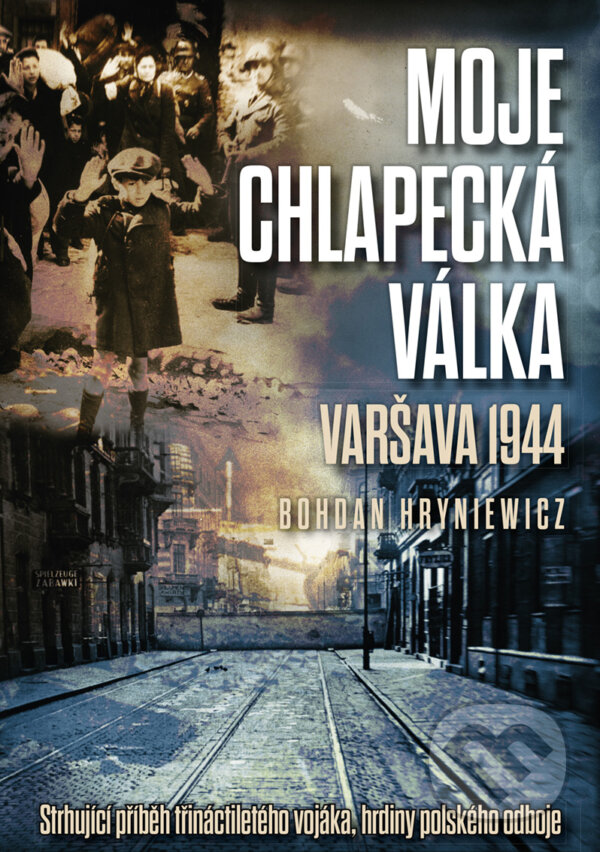 E-kniha: Moje chlapecká válka: Varšava 1944 (Bohdan Hryniewicz). CPRESS, 2017 E-kniha: Moje chlapecká válka: Varšava 1944 (Bohdan Hryniewicz). CPRESS, 2017