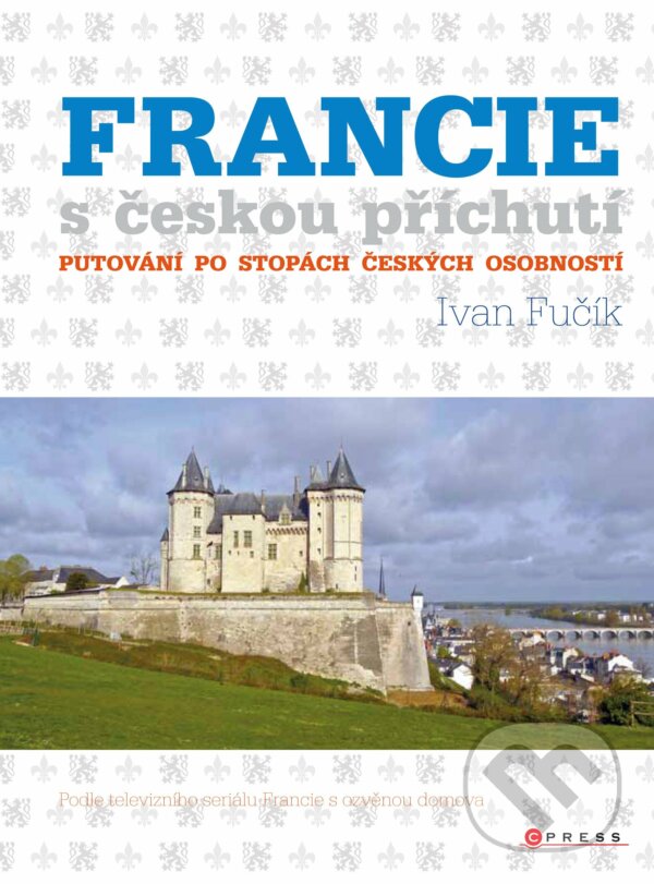 E-kniha: Francie s českou příchutí (Ivan Fučík). CPRESS, 2016 E-kniha: Francie s českou příchutí (Ivan Fučík). CPRESS, 2016