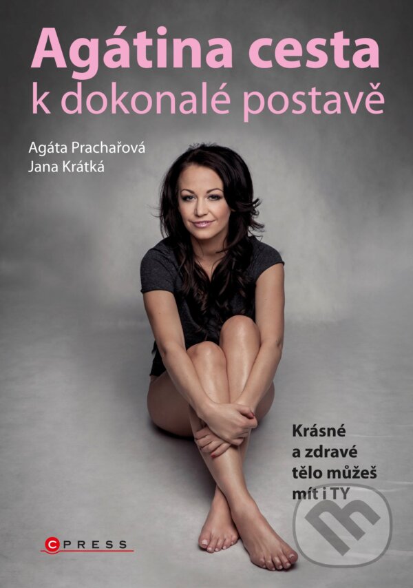 E-kniha: Agátina cesta k dokonalé postavě (Agáta Prachařová a Jana Krátká). CPRESS, 2016 E-kniha: Agátina cesta k dokonalé postavě (Agáta Prachařová a Jana Krátká). CPRESS, 2016