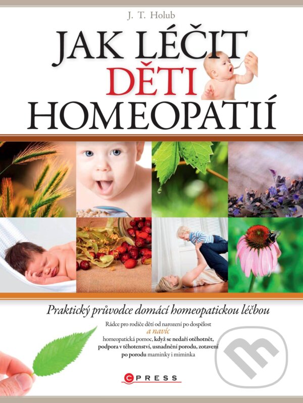 E-kniha: Jak léčit děti homeopatií (J.T. Holub). CPRESS, 2015 E-kniha: Jak léčit děti homeopatií (J.T. Holub). CPRESS, 2015