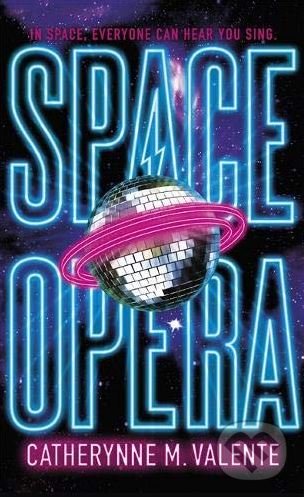Kniha: Space Opera (Catherynne M. Valente). Corsair, 2018 Kniha: Space Opera (Catherynne M. Valente). Corsair, 2018