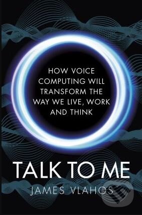 Kniha: Talk to Me (James Vlahos). Cornerstone, 2019 Kniha: Talk to Me (James Vlahos). Cornerstone, 2019