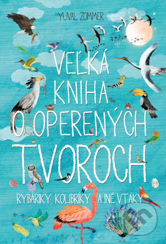 Kniha: Veľká kniha o operených tvoroch (Yuval Zommer). Slovart, 2019 Kniha: Veľká kniha o operených tvoroch (Yuval Zommer). Slovart, 2019