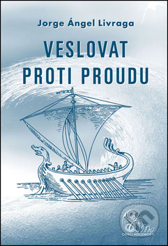 Kniha: Veslovat proti proudu (Jorge A. Livraga). Nová Akropolis Kniha: Veslovat proti proudu (Jorge A. Livraga). Nová Akropolis