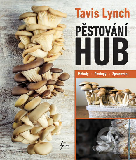 Kniha: Pěstování hub (Anna Štorkánová a Tavis Lynch). Esence, 2019 Kniha: Pěstování hub (Anna Štorkánová a Tavis Lynch). Esence, 2019