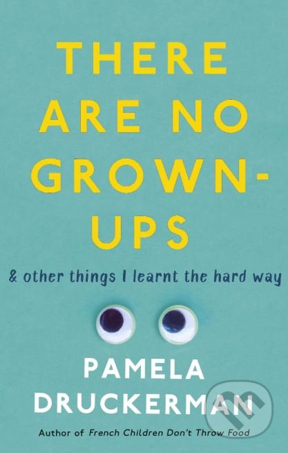 Kniha: There Are No Grown-Ups (Pamela Druckerman). Black Swan, 2019 Kniha: There Are No Grown-Ups (Pamela Druckerman). Black Swan, 2019