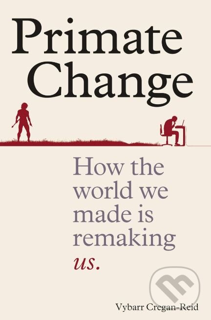 Kniha: Primate Change (Vybarr Cregan-Reid). Cassell, 2018 Kniha: Primate Change (Vybarr Cregan-Reid). Cassell, 2018