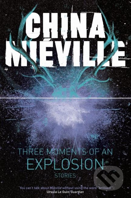 Kniha: Three Moments of an Explosion (China Mieville). Picador, 2016 Kniha: Three Moments of an Explosion (China Mieville). Picador, 2016