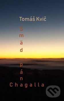 Kniha: Smäd pána Chagalla (Tomáš Kvič). Pectus, 2019 Kniha: Smäd pána Chagalla (Tomáš Kvič). Pectus, 2019