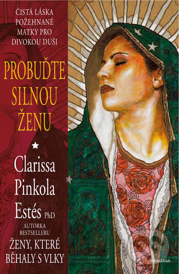 Kniha: Probuďte silnou ženu (Clarissa Pinkola Estés). Pragma, 2019 Kniha: Probuďte silnou ženu (Clarissa Pinkola Estés). Pragma, 2019