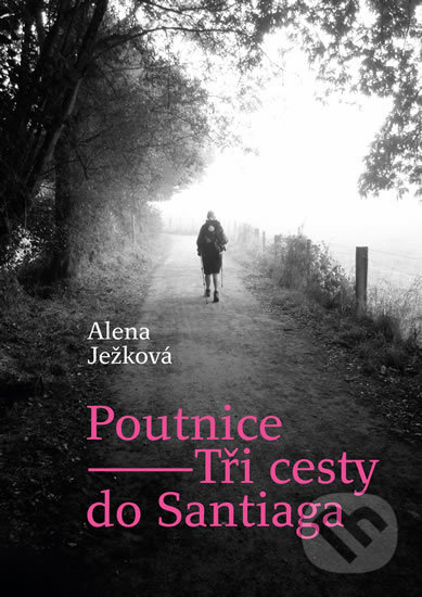 Kniha: Poutnice – Tři cesty do Santiaga (Alena Ježková). Tichá srdce, 2018 Kniha: Poutnice – Tři cesty do Santiaga (Alena Ježková). Tichá srdce, 2018