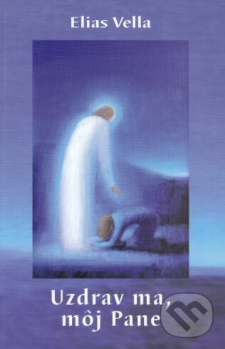 Kniha: Uzdrav ma, môj Pane (Elias Vella). Per Immaculatam, 2013 Kniha: Uzdrav ma, môj Pane (Elias Vella). Per Immaculatam, 2013