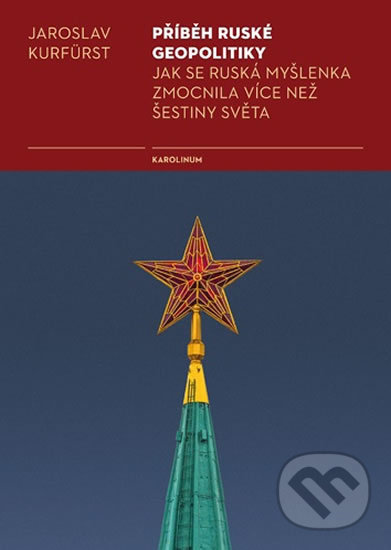 Kniha: Příběh ruské geopolitiky (Jaroslav Kurfürst). Karolinum, 2018 Kniha: Příběh ruské geopolitiky (Jaroslav Kurfürst). Karolinum, 2018