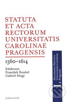 Kniha: Statuta et Acta rectorum Universitatis Carolinae Pragensis (František Šmahel a Gabriel Silagi). Karolinum, 2019 Kniha: Statuta et Acta rectorum Universitatis Carolinae Pragensis (František Šmahel a Gabriel Silagi). Karolinum, 2019