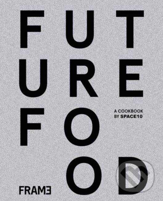 Kniha: Future Food Today (Frame). Frame, 2019 Kniha: Future Food Today (Frame). Frame, 2019
