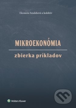 Kniha: Mikroekonómia Zbierka príkladov (Eleonora Fendeková). Wolters Kluwer, 2019 Kniha: Mikroekonómia Zbierka príkladov (Eleonora Fendeková). Wolters Kluwer, 2019