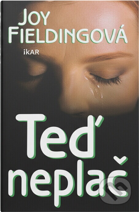 Kniha: Teď neplač - 4. vydání (Fieldingová Joy a Joy Fieldingová). Ikar CZ, 2006 Kniha: Teď neplač - 4. vydání (Fieldingová Joy a Joy Fieldingová). Ikar CZ, 2006
