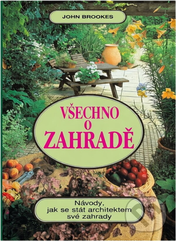 Kniha: Všechno o zahradě (John Brookes a Brookes John). , 2003 Kniha: Všechno o zahradě (John Brookes a Brookes John). , 2003