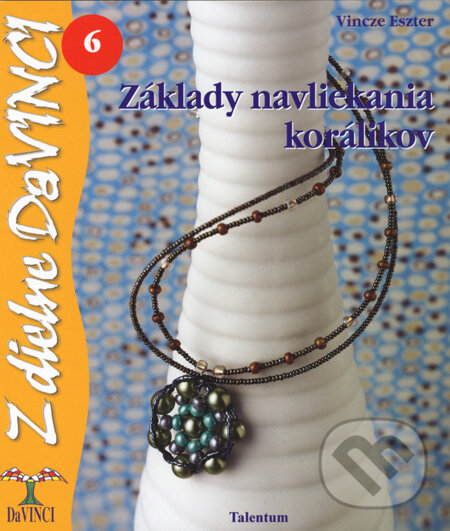 Kniha: Základy navliekania korálikov (Vincze Eszter). Talentum, 2008 Kniha: Základy navliekania korálikov (Vincze Eszter). Talentum, 2008