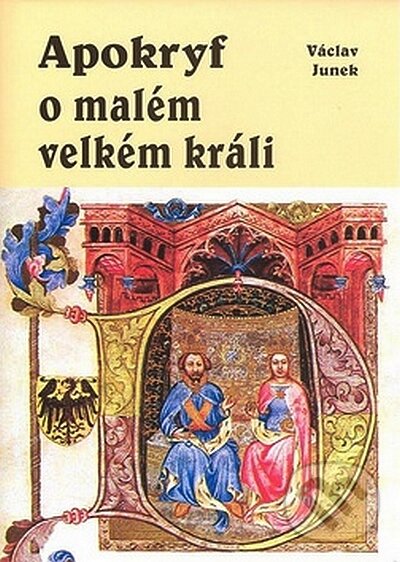 Kniha: Apokryf o malém velkém králi (Václav Junek). Akcent, 2008 Kniha: Apokryf o malém velkém králi (Václav Junek). Akcent, 2008