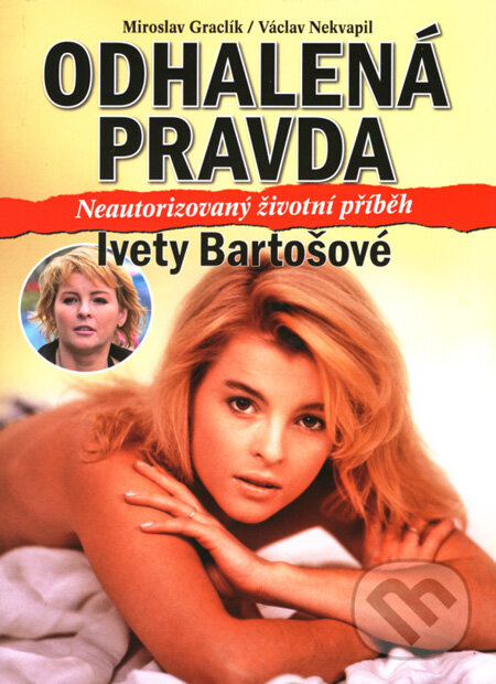 Kniha: Odhalená pravda Ivety Bartošové (Miroslav Graclík a Václav Nekvapil). XYZ, 2008 Kniha: Odhalená pravda Ivety Bartošové (Miroslav Graclík a Václav Nekvapil). XYZ, 2008