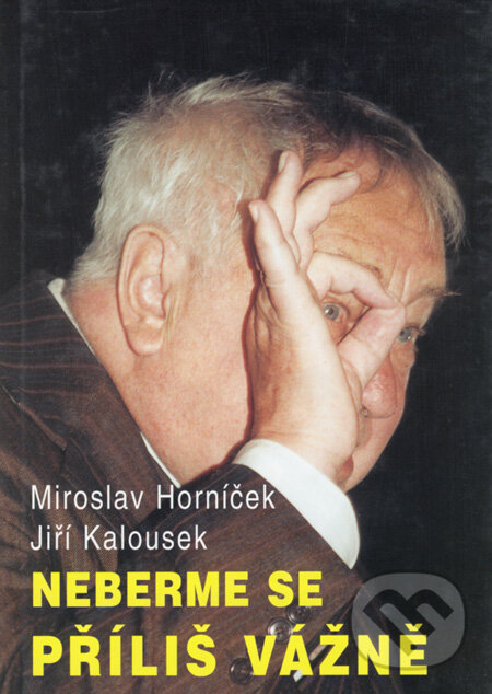 Kniha: Neberme se příliš vážně (Jiří Kalousek a Miroslav Horníček). Impreso plus, 2002 Kniha: Neberme se příliš vážně (Jiří Kalousek a Miroslav Horníček). Impreso plus, 2002