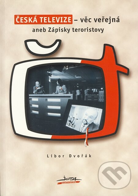 Kniha: Česká televize - věc veřejná aneb Zápisky teroristovy (Libor Dvořák). Jota, 2001 Kniha: Česká televize - věc veřejná aneb Zápisky teroristovy (Libor Dvořák). Jota, 2001