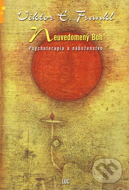 Kniha: Neuvedomený Boh (Viktor E. Frankl). Lúč, 2005 Kniha: Neuvedomený Boh (Viktor E. Frankl). Lúč, 2005