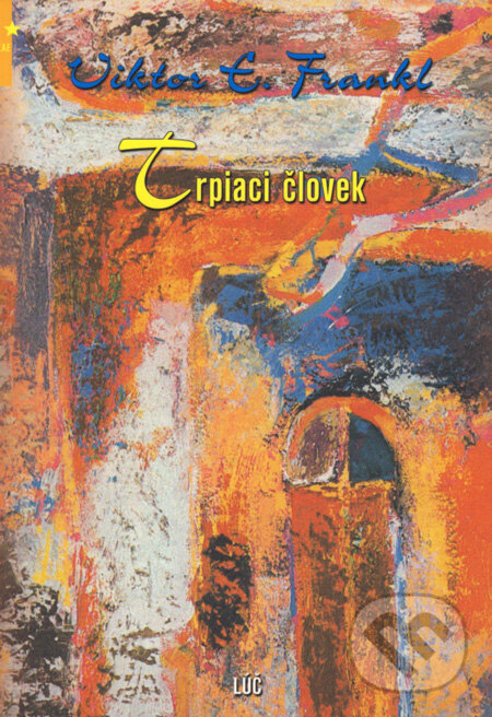 Kniha: Trpiaci človek (Viktor E. Frankl). Lúč, 2006 Kniha: Trpiaci človek (Viktor E. Frankl). Lúč, 2006