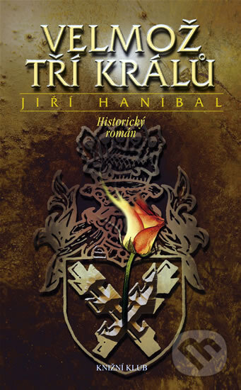 Kniha: Velmož tří králů (Jiří Hanibal). Knižní klub, 2008 Kniha: Velmož tří králů (Jiří Hanibal). Knižní klub, 2008