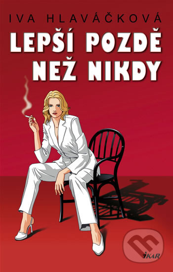 Kniha: Lepší pozdě než nikdy (Iva Hlaváčková). Ikar CZ, 2008 Kniha: Lepší pozdě než nikdy (Iva Hlaváčková). Ikar CZ, 2008