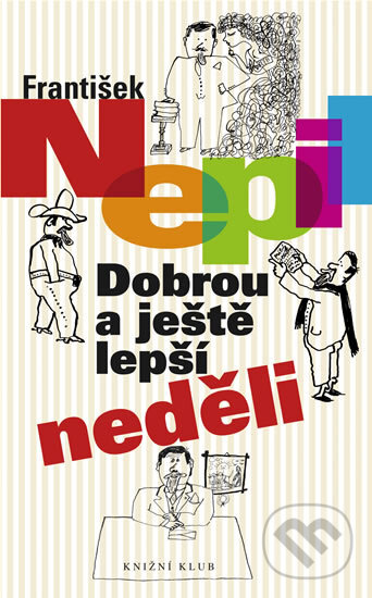 Kniha: Dobrou a ještě lepší neděli (František Nepil). Knižní klub, 2008 Kniha: Dobrou a ještě lepší neděli (František Nepil). Knižní klub, 2008