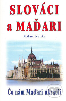 Kniha: Slováci a Maďari (Milan Ivanka). Eko-konzult, 2006 Kniha: Slováci a Maďari (Milan Ivanka). Eko-konzult, 2006