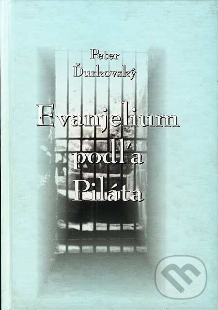 Kniha: Evanjelium podľa Piláta (Peter Ďurkovský). Knižné centrum, 2003 Kniha: Evanjelium podľa Piláta (Peter Ďurkovský). Knižné centrum, 2003