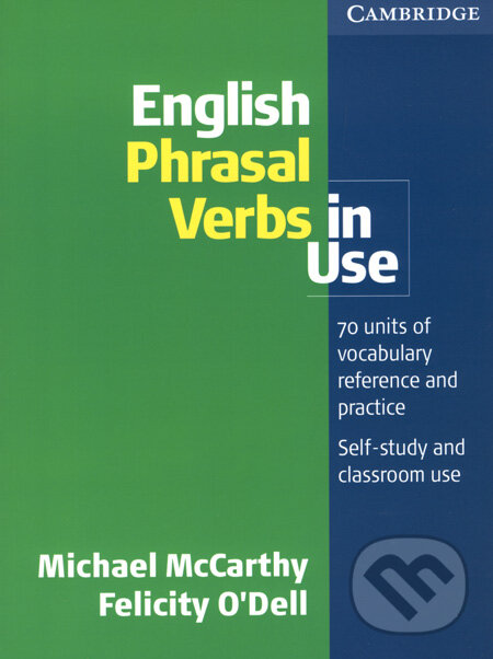 Kniha: English Phrasal Verbs in Use (Michael McCarthy a Felicity O´Dell). Cambridge University Press, 2004 Kniha: English Phrasal Verbs in Use (Michael McCarthy a Felicity O´Dell). Cambridge University Press, 2004