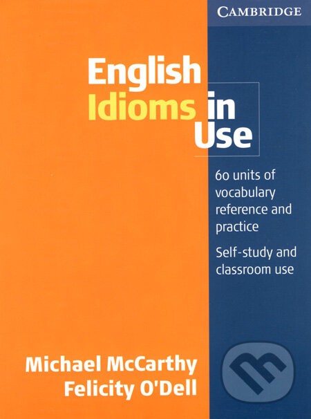 Kniha: English Idioms in Use (Felicity O´Dell a Michael McCarthy). Cambridge University Press, 2002 Kniha: English Idioms in Use (Felicity O´Dell a Michael McCarthy). Cambridge University Press, 2002